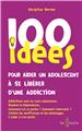100 IDÉES POUR AIDER UN ADOLESCENT À SE LIBÉRER D´UNE ADDICTION  