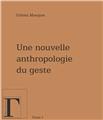 UNE NOUVELLE ANTHROPOLOGIE DU GESTE TOME 1  