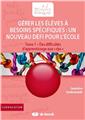 "GERER LES ELEVES A BESOINS SPECIFIQUES : UN NOUVEAU DEFI POUR L´ECOLE ! TOME 1 - DES DIFFICULTES D´APPRENTISSAGE AUX ""DYS"" 2 ANS 1/2 - 14 ANS"  