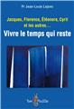 JACQUES, FLORENCE, ELÉONORE, CYRIL ET LES AUTRES... VIVRE LE TEMPS QUI RESTE JACQUES, FLORENCE, ELÉONORE, CYRIL ET LES AUTRES... VIVRE LE TEMPS QUI RESTE