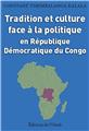 TRADITION ET CULTURE FACE À LA POLITIQUE EN RÉPUBLIQUE DÉMOCRATIQUE DU CONGO TRADITION ET CULTURE FACE À LA POLITIQUE EN RÉPUBLIQUE DÉMOCRATIQUE DU CONGO
