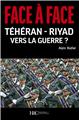 FACE À FACE TÉHÉRAN – RIYAD VERS LA GUERRE ?  