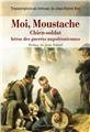 MOI, MOUSTACHE, CHIEN-SOLDAT HÉROS DES GUERRES NAPOLÉONIENNES MOI, MOUSTACHE, CHIEN-SOLDAT HÉROS DES GUERRES NAPOLÉONIENNES