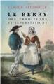 LE BERRY DES TRADITIONS ET DES SUPERSTITIONS LE BERRY DES TRADITIONS ET DES SUPERSTITIONS