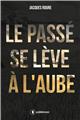 LE PASSE SE LEVE A L AUBE LE PASSE SE LEVE A L AUBE