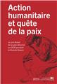 ACTION HUMANITAIRE ET QUETE DE LA PAIX : LE PRIX NOBEL DE LA PAIX OCTROYE AU CICR DANS LA GRANDE GUERRE ACTION HUMANITAIRE ET QUETE DE LA PAIX : LE PRIX NOBEL DE LA PAIX OCTROYE AU CICR DANS LA GRANDE GUERRE