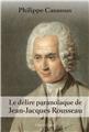LE DELIRE PARANOÏNAQUE DE JEAN JACQUES ROUSSEAU LE DELIRE PARANOÏNAQUE DE JEAN JACQUES ROUSSEAU