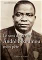 LE SENS DE SA VIE : ANDRÉ BIKOUMOU, MON PÈRE LE SENS DE SA VIE : ANDRÉ BIKOUMOU, MON PÈRE