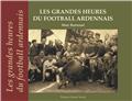 LES GRANDES HEURES DU FOOTBALL ARDENNAIS  