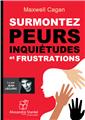 SURMONTEZ PEURS, INQUIÉTUDES ET FRUSTRATIONS  