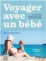 VOYAGER AVEC UN BÉBÉ. LE GUIDE POUR VOYAGER AVEC VOTRE ENFANT DE 0 À 3 ANS VOYAGER AVEC UN BÉBÉ. LE GUIDE POUR VOYAGER AVEC VOTRE ENFANT DE 0 À 3 ANS