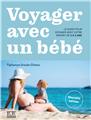 VOYAGER AVEC UN BÉBÉ. LE GUIDE POUR VOYAGER AVEC VOTRE ENFANT DE 0 À 3 ANS  