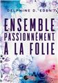 ENSEMBLE, PASSIONNÉMENT, À LA FOLIE ENSEMBLE, PASSIONNÉMENT, À LA FOLIE