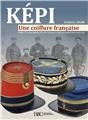 KÉPI, UNE COIFFURE FRANÇAISE TOME 2 : LE KÉPI MILITAIRE DE 1939 À NOS JOURS, LES KÉPIS PARTICULIERS ET LES KÉPIS CIVILS  