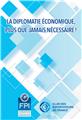 LA DIPLOMATIE ÉCONOMIQUE, PLUS QUE JAMAIS NÉCESSAIRE LA DIPLOMATIE ÉCONOMIQUE, PLUS QUE JAMAIS NÉCESSAIRE