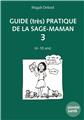 GUIDE (TRÈS) PRATIQUE DE LA SAGE-MAMAN 3 (4 À 10 ANS). GUIDE (TRÈS) PRATIQUE DE LA SAGE-MAMAN 3 (4 À 10 ANS).