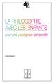 LA PHILOSOPHIE AVEC LES ENFANTS : POUR UNE PÉDAGOGIE SENSORIELLE LA PHILOSOPHIE AVEC LES ENFANTS : POUR UNE PÉDAGOGIE SENSORIELLE