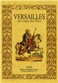 VERSAILLES AU TEMPS DES ROIS, LA PETITE HISTOIRE  