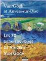 VAN GOGH À AUVERS-SUR-OISE : LES 70 DERNIERS JOURS DE VINCENT VAN GOGH VAN GOGH À AUVERS-SUR-OISE : LES 70 DERNIERS JOURS DE VINCENT VAN GOGH
