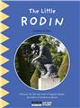 THE LITTLE RODIN : DISCOVER THE LIFE AND WORK OF AUGUSTE RODIN, THE FATHER OF MODERN SCUPLTURE  