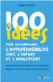 100 IDÉES POUR ACCOMPAGNER L´HYPERSENSIBILITÉ CHEZ L´ENFANT ET L´ADOLESCENT  