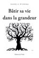 BÂTIR SA VIE DANS LA GRANDEUR.  