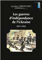 LES GUERRES D’INDÉPENDANCE DE L’UKRAINE : 1917-1921  