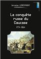 LA CONQUÊTE RUSSE DU CAUCASE : 1774-1864  