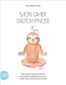 MON CAHIER D’AUTOHYPNOSE : PETIT MANUEL CRÉATIF À L’INTENTION DES ENFANTS DEVANT SE RENDRE CHEZ LE DOCTEUR OU LE DENTISTE.  