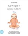 MON CAHIER D’AUTOHYPNOSE : PETIT MANUEL CRÉATIF À L’INTENTION DES ENFANTS DEVANT SE RENDRE CHEZ LE DOCTEUR OU LE DENTISTE.  