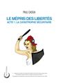 LE MÉPRIS DES LIBERTÉS : ACTE 1 - LA CATASTROPHE SÉCURITAIRE. LE MÉPRIS DES LIBERTÉS : ACTE 1 - LA CATASTROPHE SÉCURITAIRE.