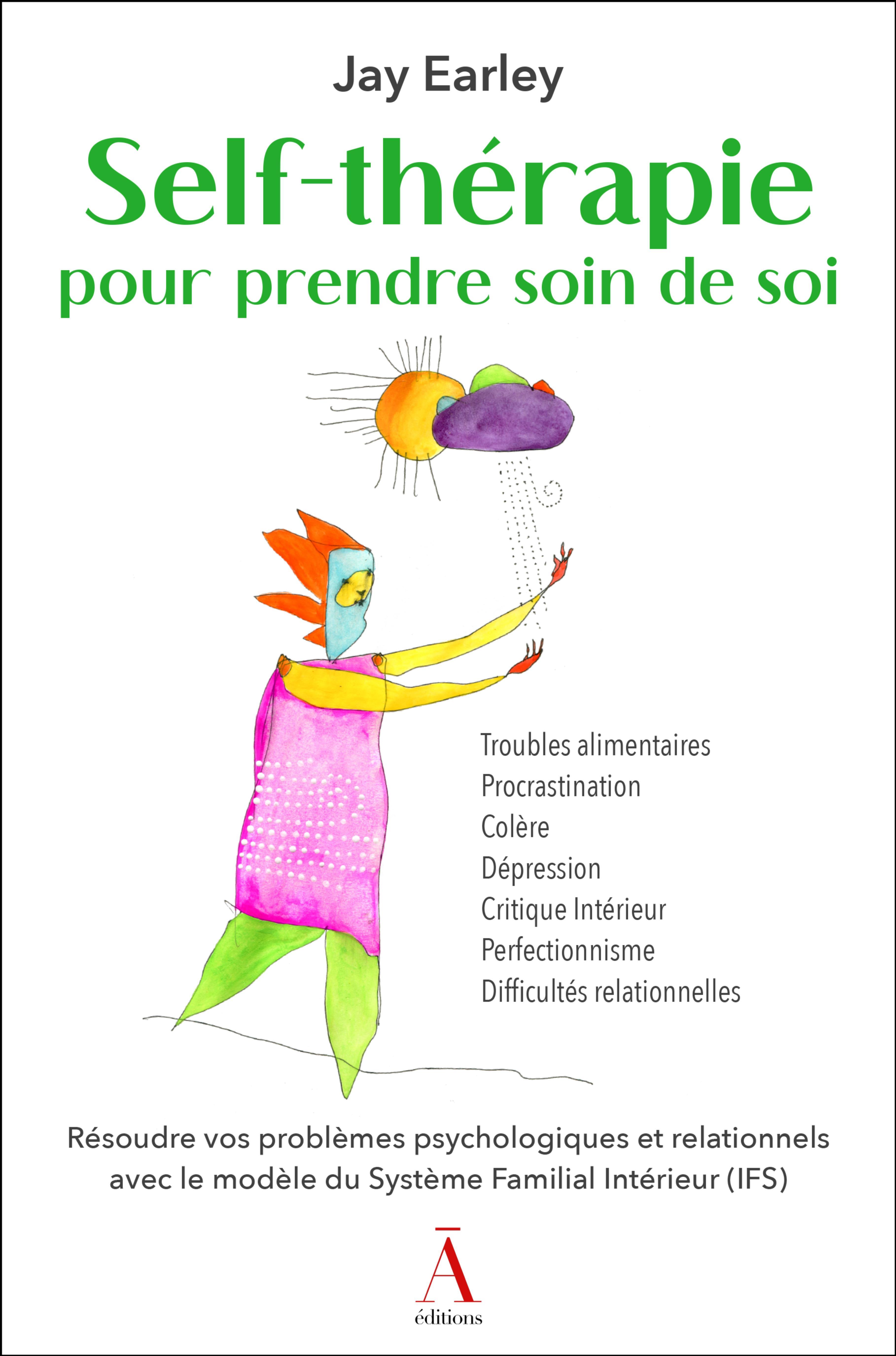 SELF-THÉRAPIE POUR PRENDRE SOIN DE SOI : RÉSOUDRE VOS PROBLÈMES PSYCHOLOGIQUES ET RELATIONNELS AVEC LE MODÈLE IFS  