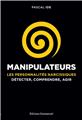 MANIPULATEURS : LES PERSONNALITÉS NARCISSIQUES : DÉTECTER, COMPRENDRE, AGIR  