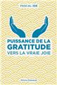 PUISSANCE DE LA GRATITUDE : VERS LA VRAIE JOIE  