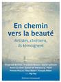 EN CHEMIN VERS LA BEAUTÉ : ARTISTES, CHRÉTIENS, ILS TÉMOIGNENT EN CHEMIN VERS LA BEAUTÉ : ARTISTES, CHRÉTIENS, ILS TÉMOIGNENT