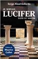 JE SERVAIS LUCIFER SANS LE SAVOIR JE SERVAIS LUCIFER SANS LE SAVOIR