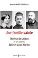UNE FAMILLE SAINTE : THÉRÈSE DE LISIEUX ET SES PARENTS, ZÉLIE ET LOUIS MARTIN UNE FAMILLE SAINTE : THÉRÈSE DE LISIEUX ET SES PARENTS, ZÉLIE ET LOUIS MARTIN