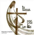 TU SERAS POUR MOI UN FILS - LIVRE DE BASE : PRÉPARATION AU BAPTÊME TU SERAS POUR MOI UN FILS - LIVRE DE BASE : PRÉPARATION AU BAPTÊME