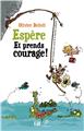ESPÈRE ET PRENDS COURAGE : MODE D’EMPLOI POUR SORTIR DE LA DÉPRIME AMBIANTE ESPÈRE ET PRENDS COURAGE : MODE D’EMPLOI POUR SORTIR DE LA DÉPRIME AMBIANTE