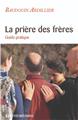 LA PRIÈRE DES FRÈRES : GUIDE PRATIQUE LA PRIÈRE DES FRÈRES : GUIDE PRATIQUE