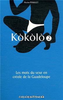 KOKOLO. LES MOTS DU SEXE EN CREOLE DE LA GUADELOUPE - TOME 2