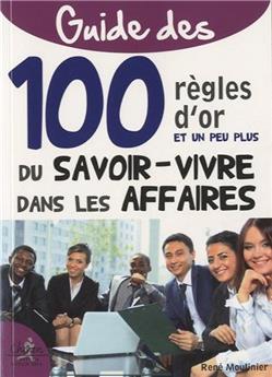 GUIDE 100 RÈGLES D'OR ET UN PEU PLUS DU SAVOIR VIVRE DANS LES AFFAIRES