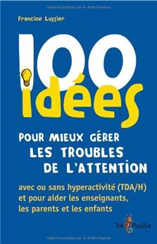 100 IDÉES POUR MIEUX GÉRER LES TROUBLES DE L'ATTENTION