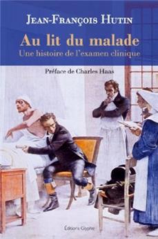 AU LIT DU MALADE UNE HISTOIRE DE L'EXAMEN CLINIQUE