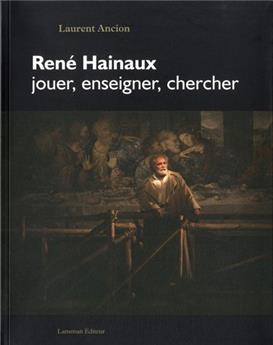 RENÉ HAINAUX, JOUER, ENSEIGNER, CHERCHER