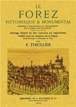 LE FOREZ PITTORESQUE & MONUMENTAL, HISTOIRE & DESCRIPTION DU DÉPARTEMENT DE LA LOIRE & DE SES CONFINS