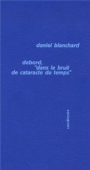 DEBORD, DANS LE BRUIT DE CATARACTE DU TEMPS