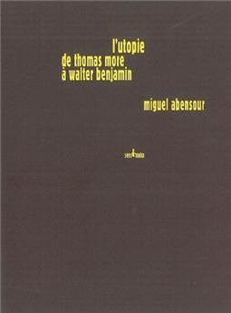 UTOPIQUES III. L'UTOPIE DE THOMAS MORE À WALTER BENJAMIN