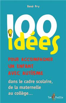 100 IDÉES ACCOMPAGNER UN ENFANT AUTISTE