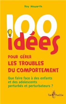 100 IDÉES POUR GÉRER LES TROUBLES DU COMPORTEMENT